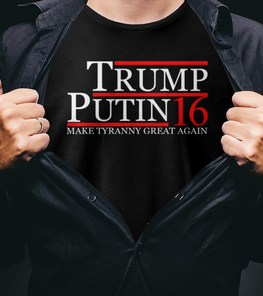 Trump Putin 16 Make Tyranny Great Again T-Shirt