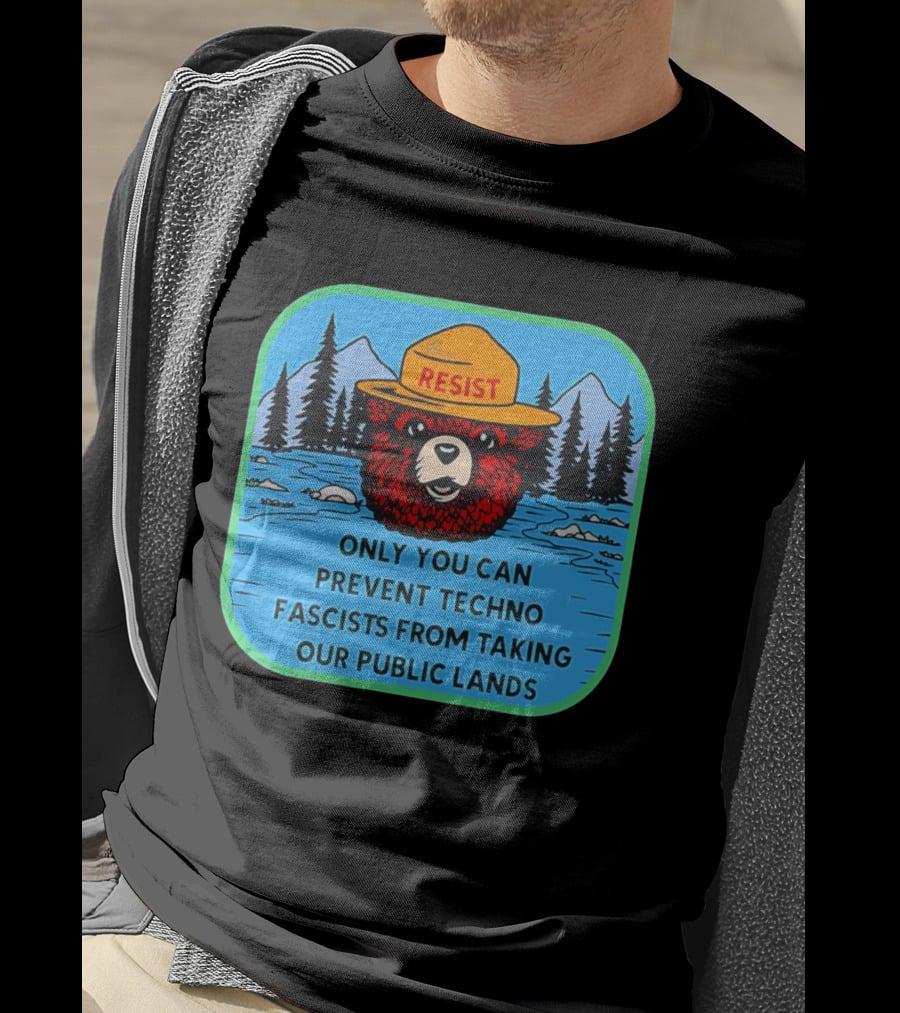 Resist Only You Can Prevent Techno Fascists From Taking Our Public Lands Smokey Bear T-Shirt