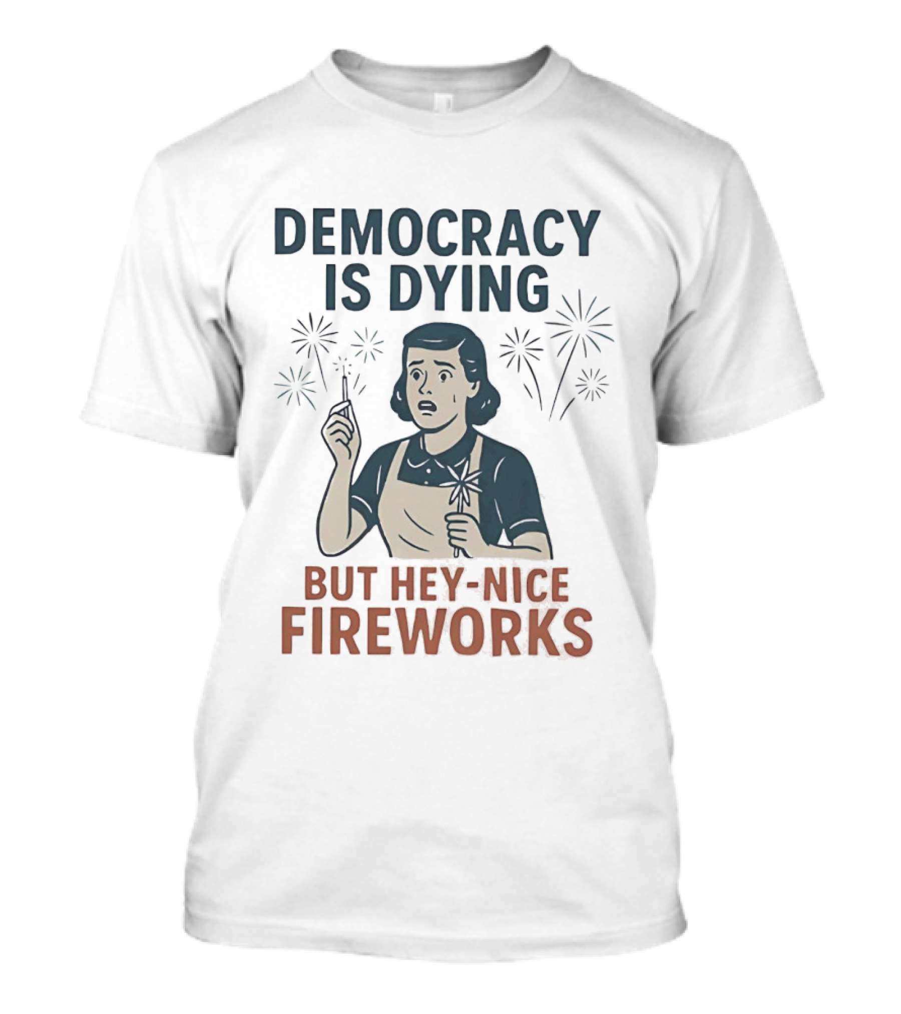 Democracy Is Dying But Hey Nice Fireworks Sarcastic Political Commentary Humor T-Shirt