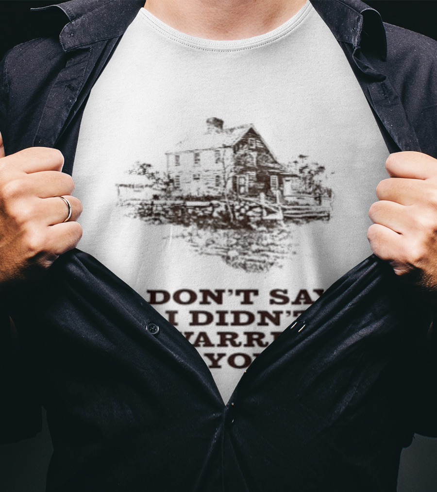 Don't Say I Didn't Warren You House And Trees T-Shirt