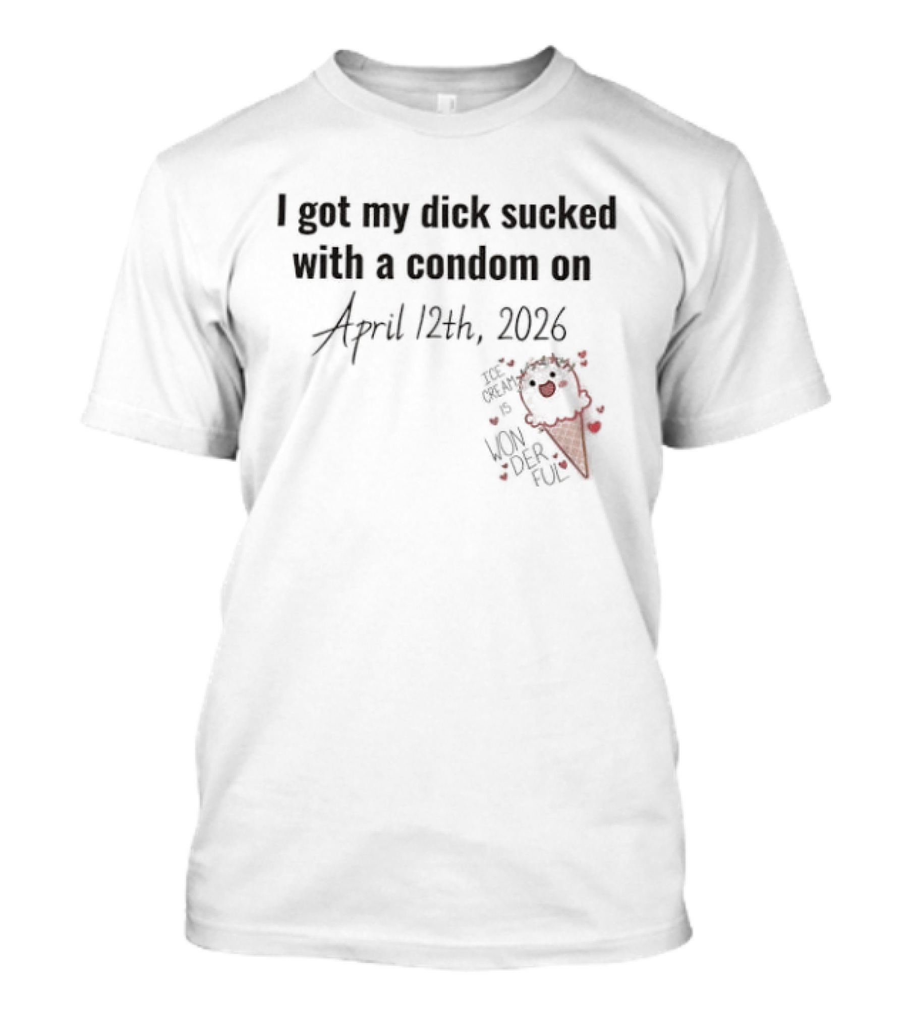I Got My Dick Sucked With A Condom On April 12th 2026 T-Shirt