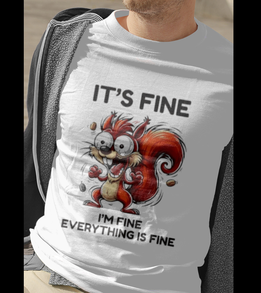 Manic Squirrel It's Fine I'm Fine Everything Is Fine T-Shirt