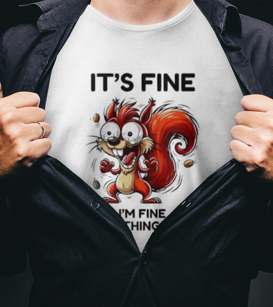 Manic Squirrel It's Fine I'm Fine Everything Is Fine T-Shirt