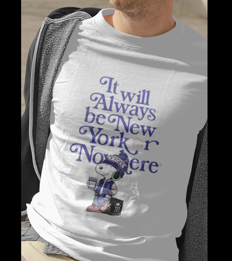 It Will Always Be New York Or Nowhere Snoopy Peanuts New York Knicks T-Shirt