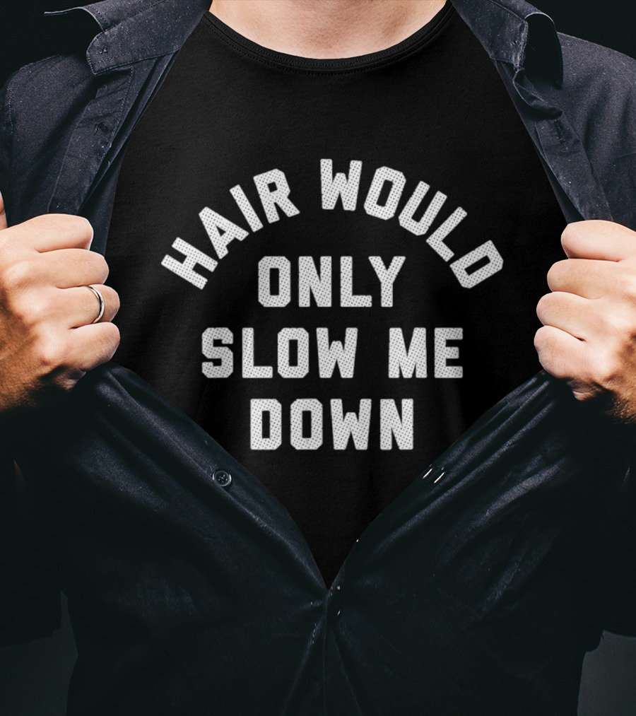 Hair Would Only Slow Me Down Bald Humor T-Shirt