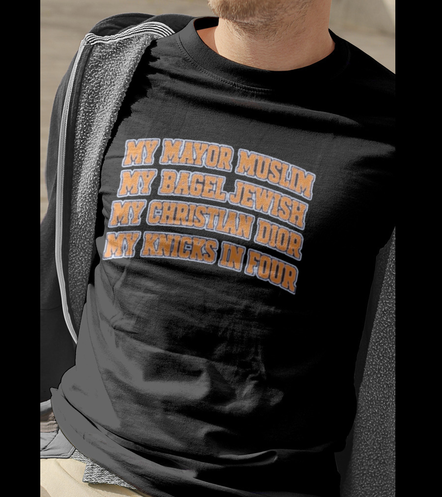 My Mayor Muslim My Bagel Jewish My Christian Dior My Knicks In Four T-Shirt
