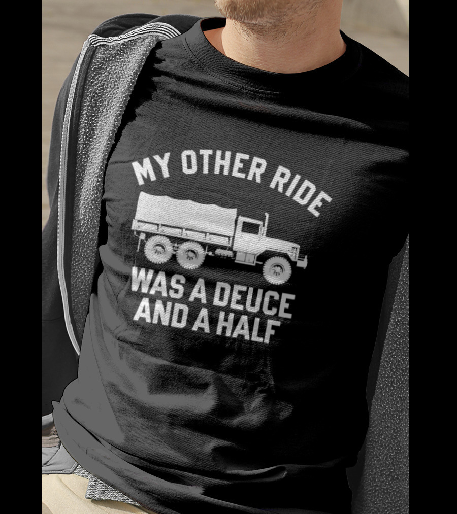 My Other Ride Was A Deuce And A Half Military Truck T-Shirt