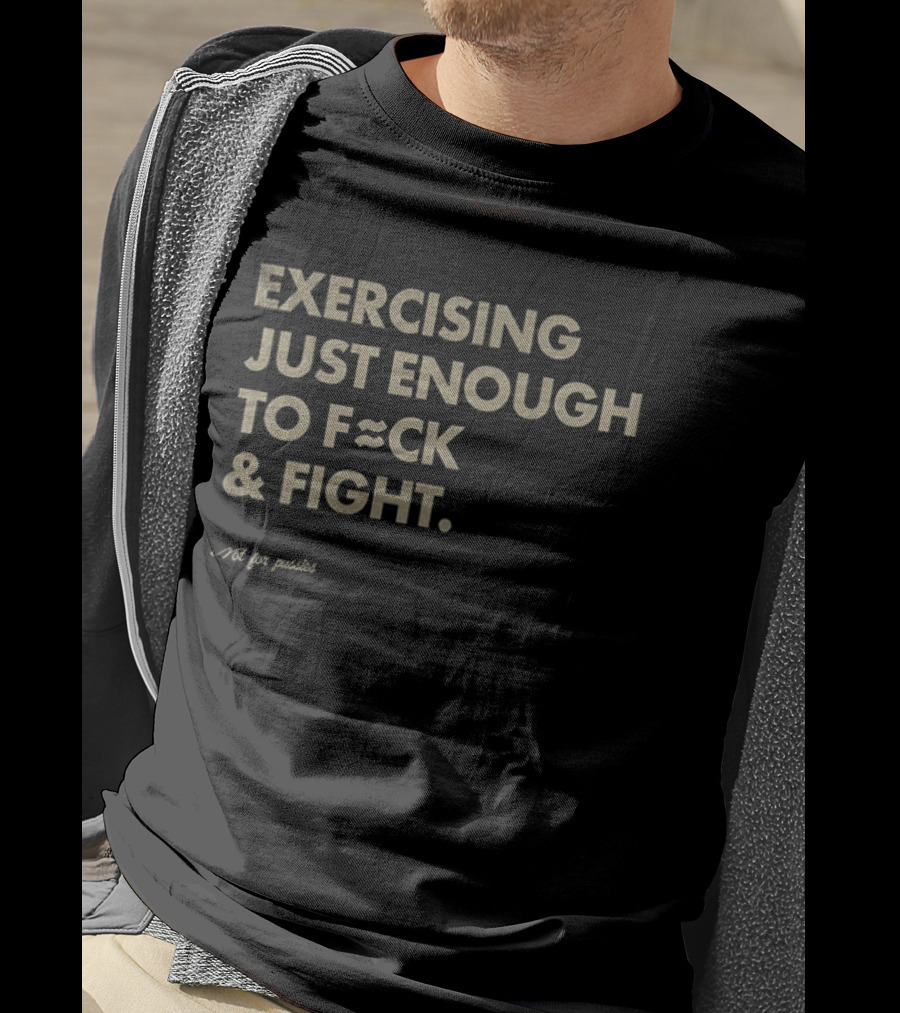 Exercising Just Enough To Fck And Fight Fitness Motivation Phrase T-Shirt