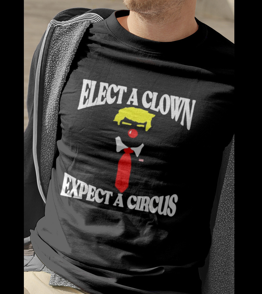 Elect A Clown Expect A Circus Political Satire Statement T-Shirt