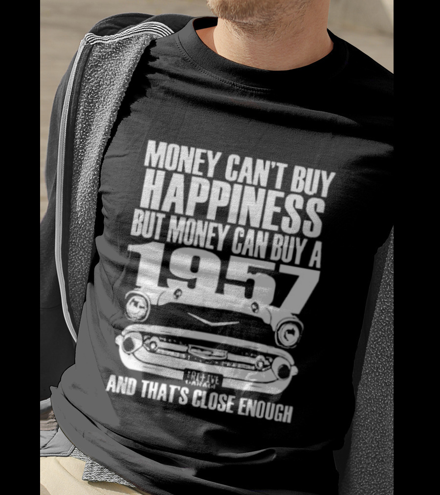 Money Can’t Buy Happiness But Money Can Buy A 1957 Car Grill Close Enough T-Shirt