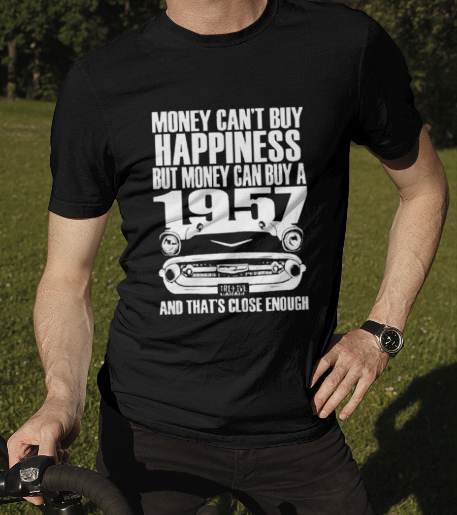 Money Can’t Buy Happiness But Money Can Buy A 1957 Car Grill Close Enough T-Shirt