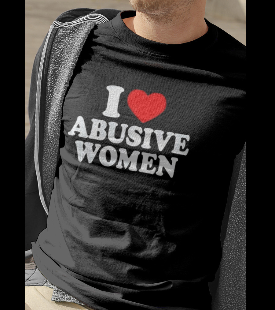 I Love Abusive Women T-Shirt