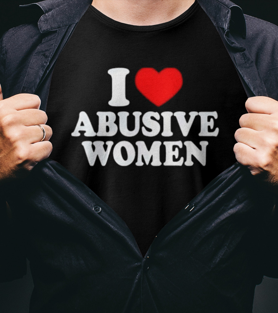 I Love Abusive Women T-Shirt