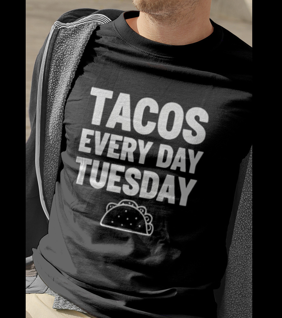 Tacos Every Day Tuesday Fun Fiesta Food Humor T-Shirt