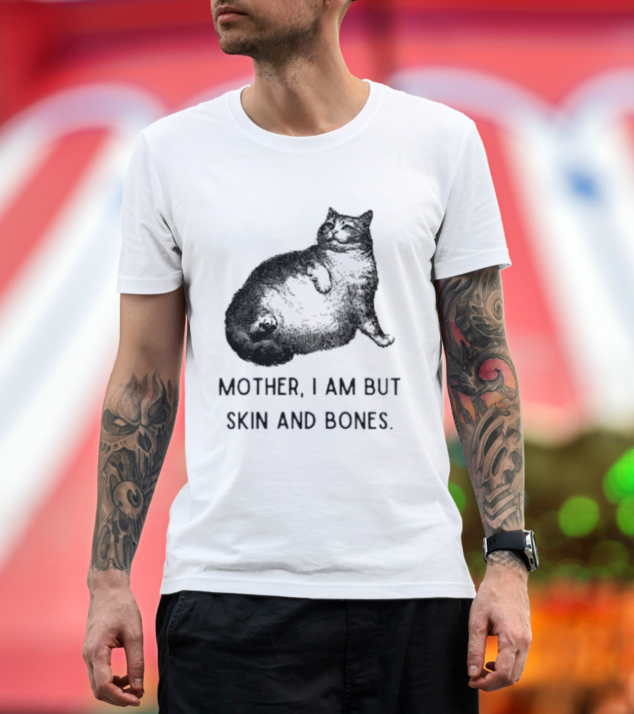 Mother I Am But Skin And Bones Cat Lying On Its Back T-Shirt