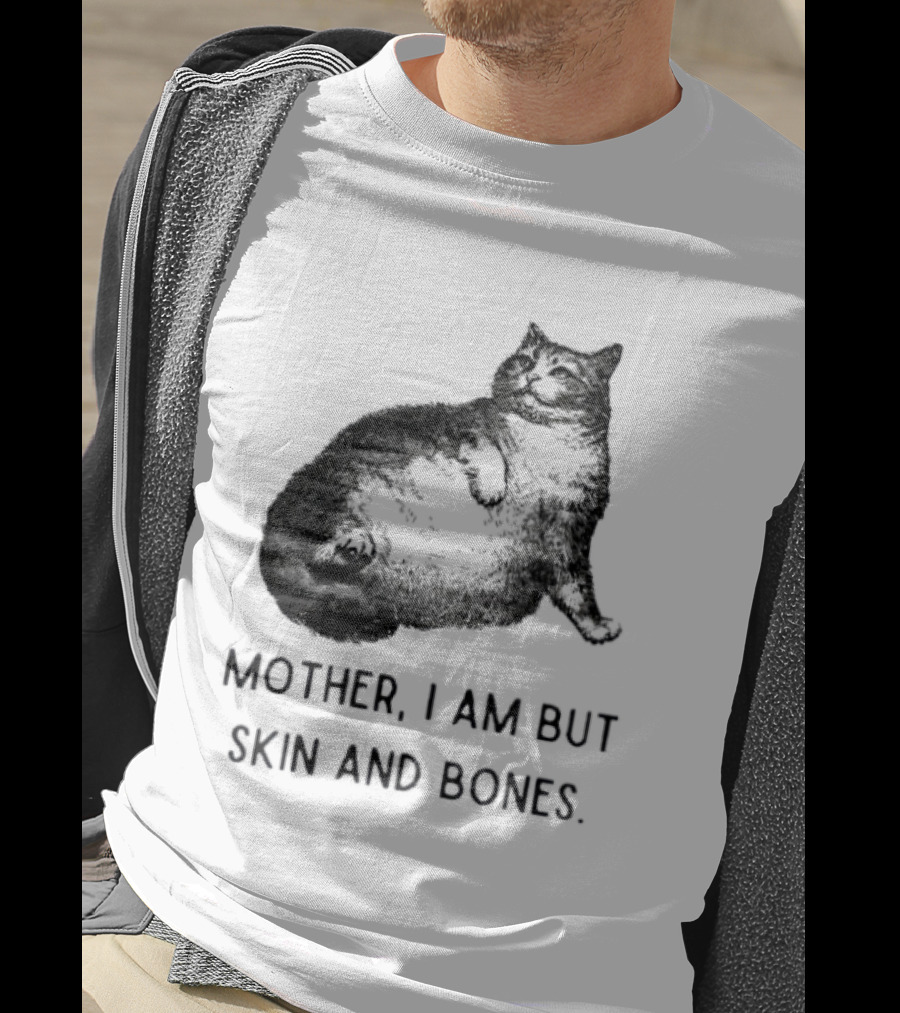 Mother I Am But Skin And Bones Cat Lying On Its Back T-Shirt