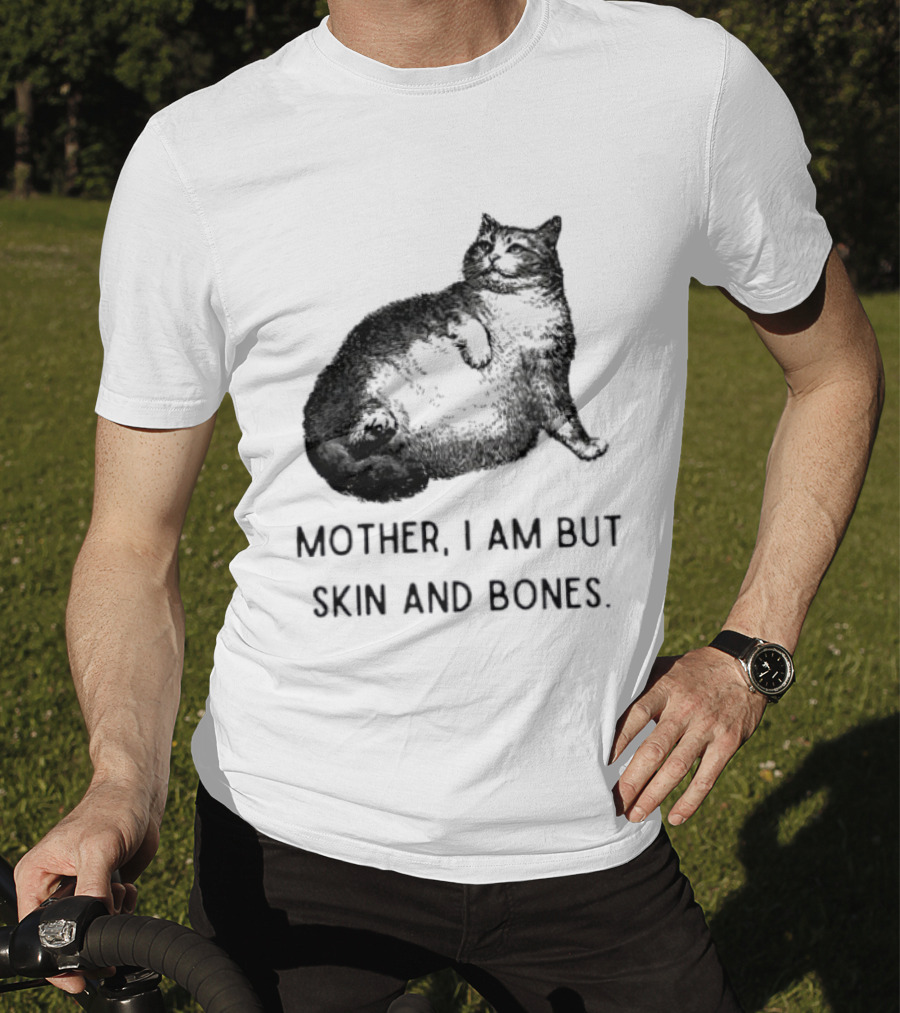 Mother I Am But Skin And Bones Cat Lying On Its Back T-Shirt