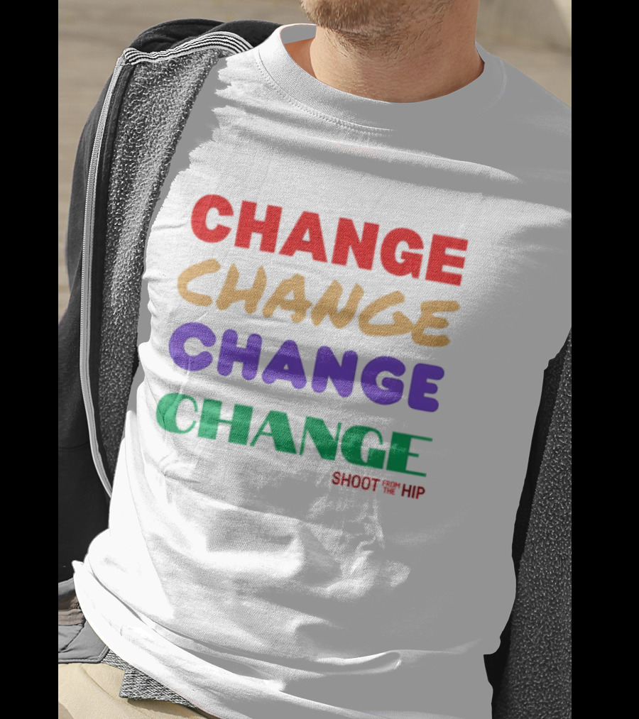 Change Change Change Change Shoot Th ’ Hip T-Shirt