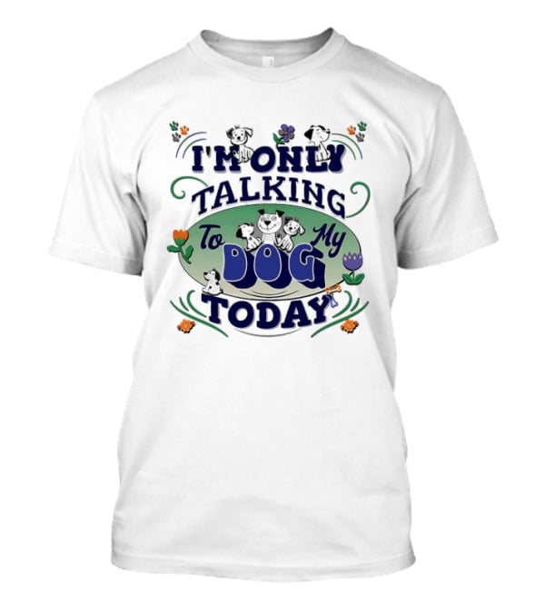I'm Only Talking To My Dog Today Fun Cartoon Style T-Shirt
