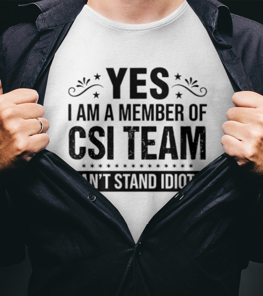 Yes I Am A Member Of CSI Team Can't Stand Idiots T-Shirt