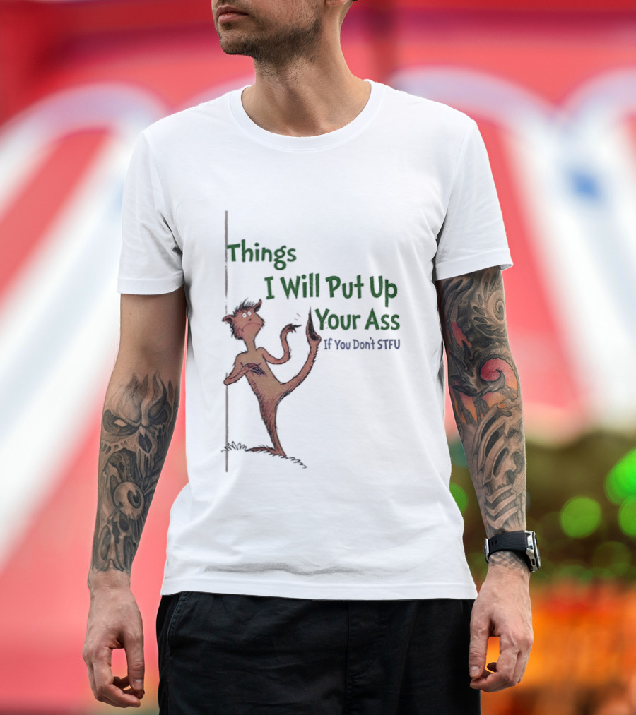 Things I Will Put Up Your Ass If You Don't STFU Mischievous Character T-Shirt