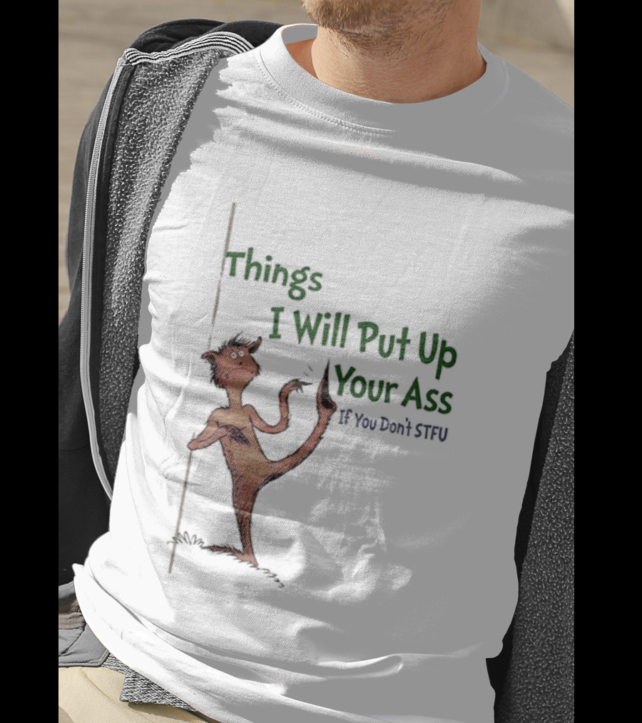 Things I Will Put Up Your Ass If You Don't STFU Mischievous Character T-Shirt