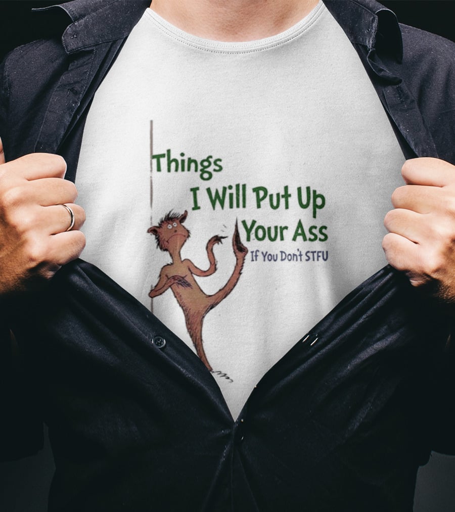 Things I Will Put Up Your Ass If You Don't STFU Mischievous Character T-Shirt