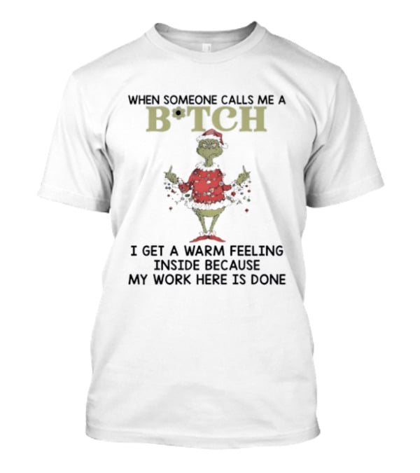 Grinch When Someone Calls Me A Btch I Get A Warm Feeling Inside Because My Work Here Is Done T-Shirt