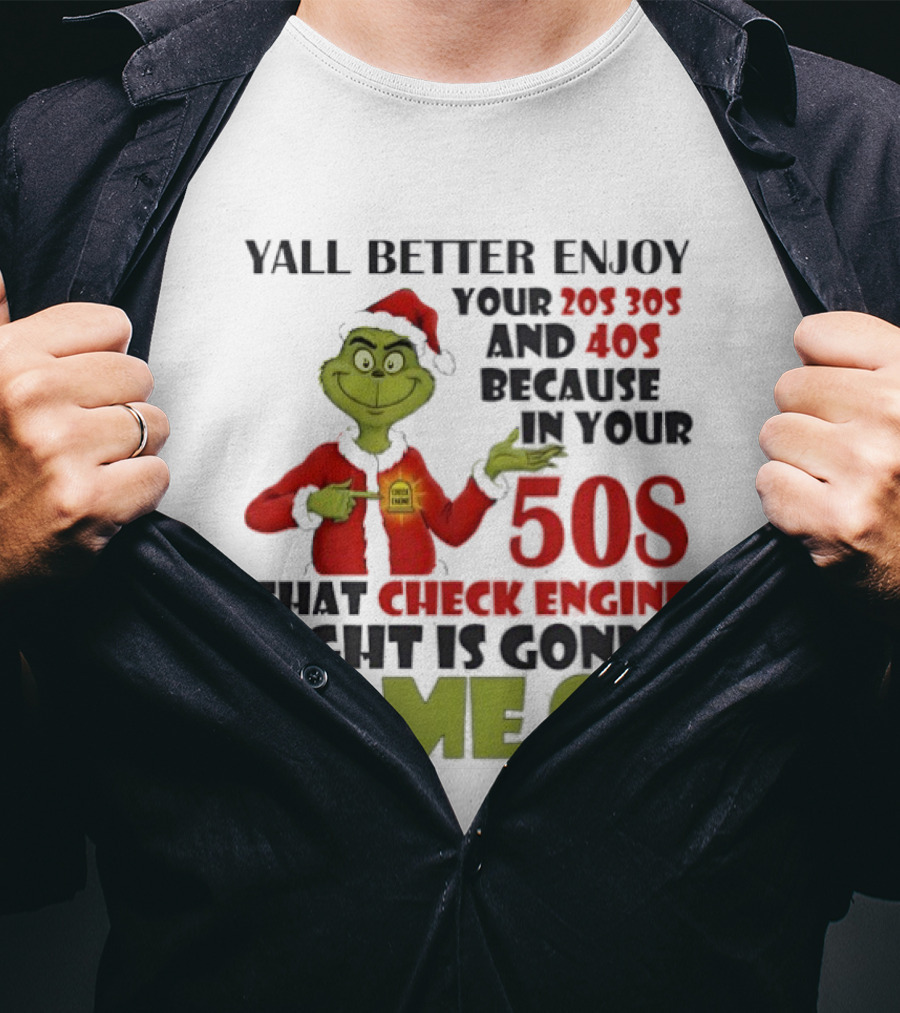 Y’all Better Enjoy Your 205 305 And 40s Because In Your 50s That Check Engine Light Is Gonna Come On Grinch T-Shirt