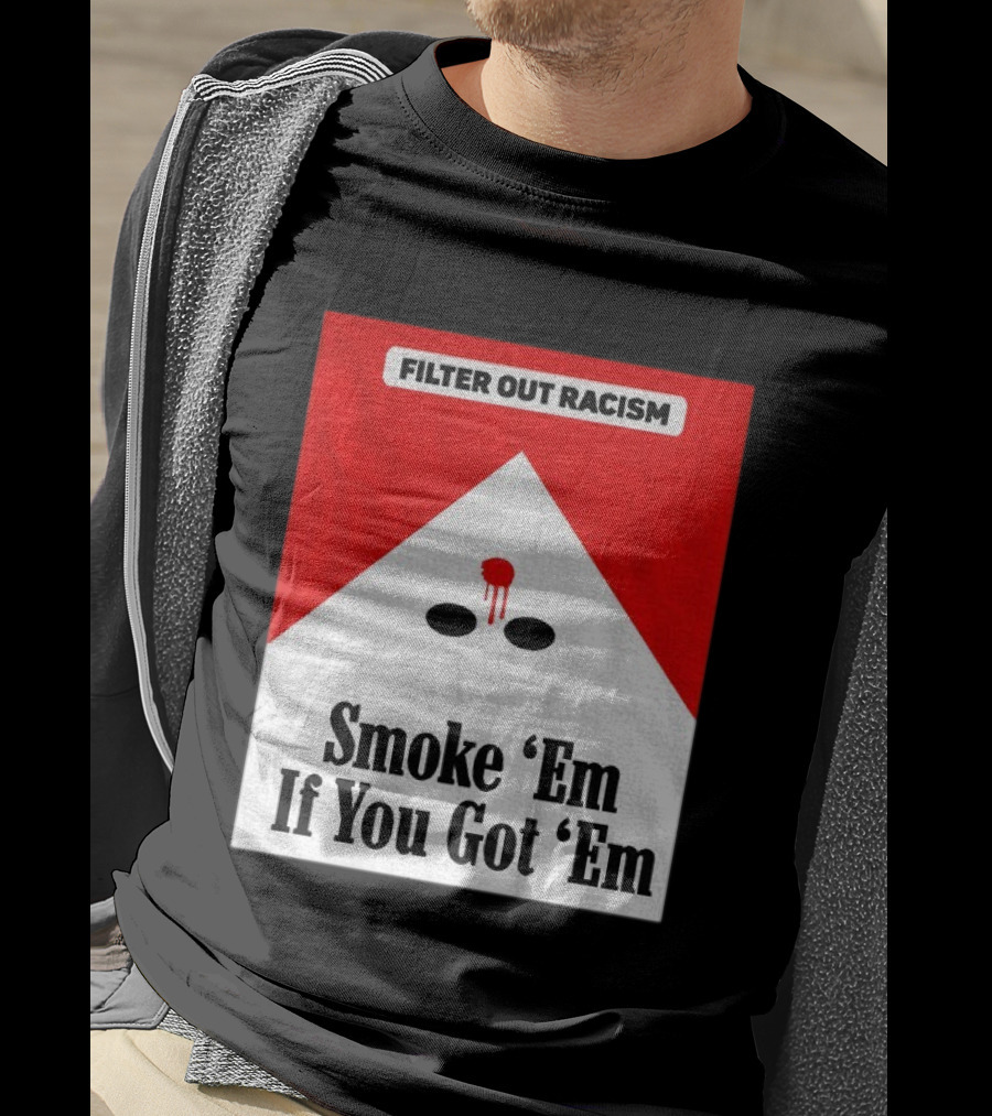 Filter Out Racism Smoke 'Em If You Got 'Em Red And White T-Shirt