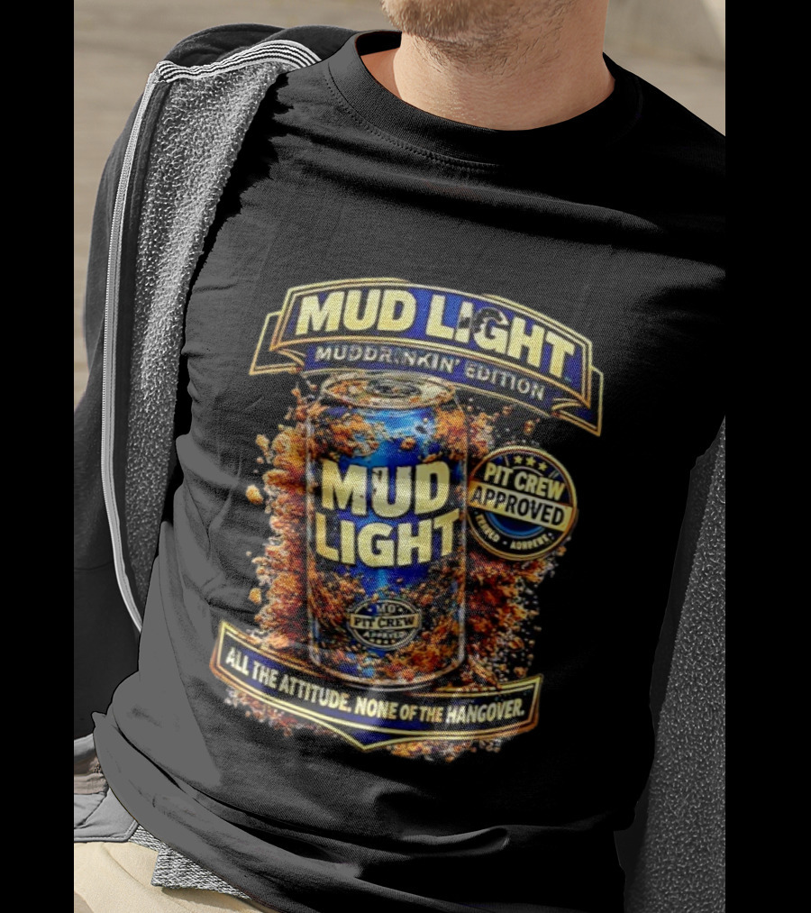 Mud Light Muddrinkin’ Edition Pit Crew Approved All The Attitude None Of The Hangover T-Shirt