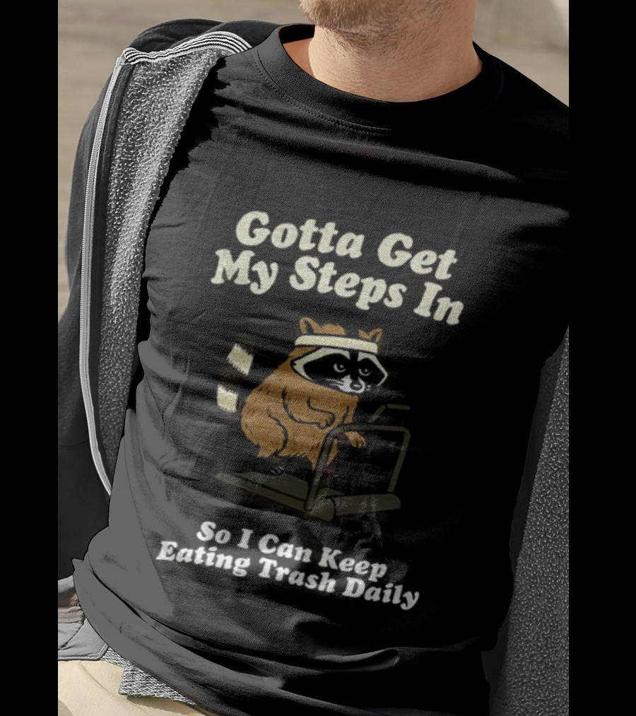 Gotta Get My Steps In Raccoon Eating Trash Daily Treadmill Fitness Humor T-Shirt
