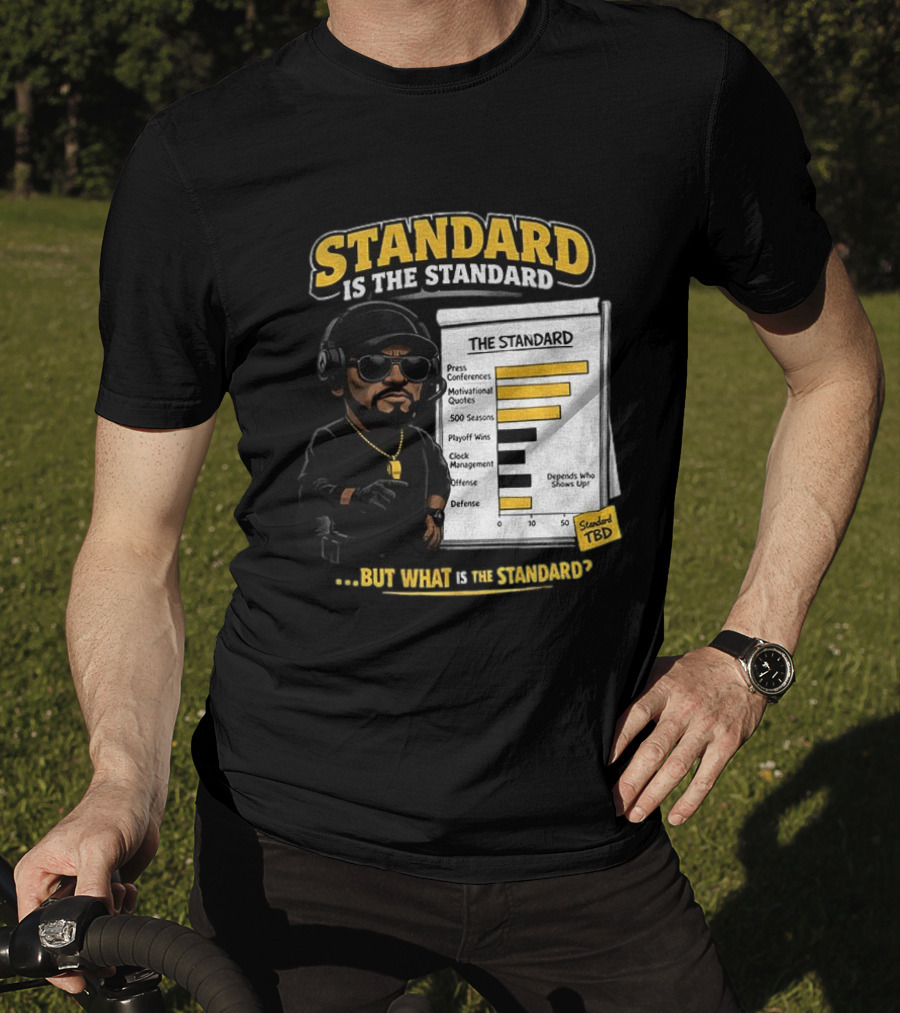 Standard Is The Standard The Standard TBD But What Is The Standard? T-Shirt