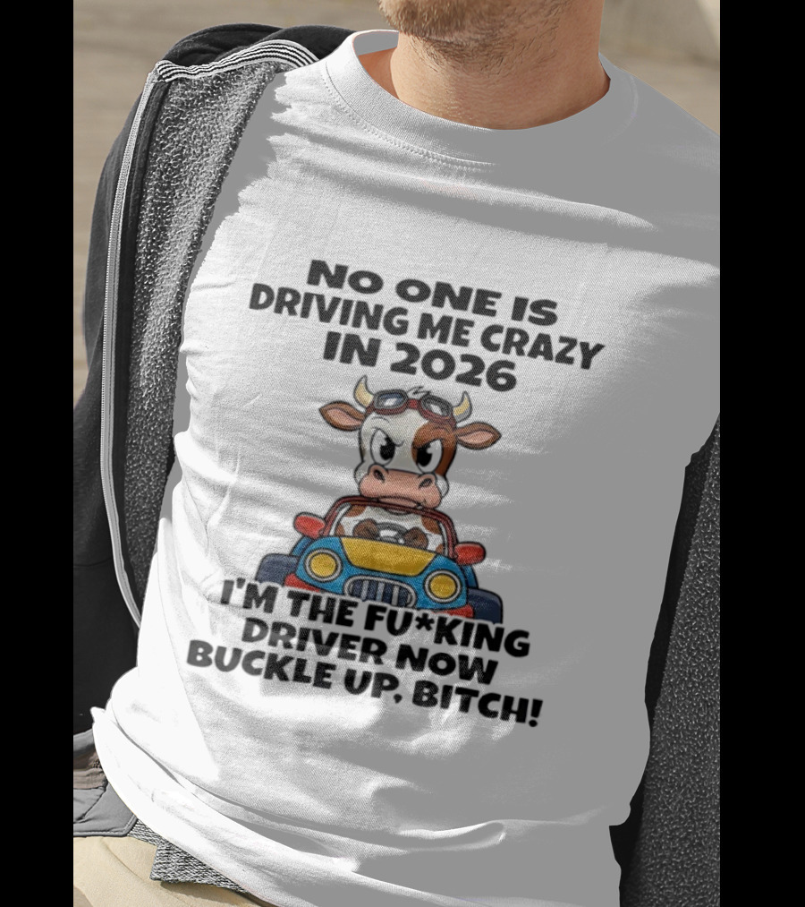 Cow Driving Car No One Is Driving Me Crazy I'm The Driver Now Buckle Up Bitch 2026 T-Shirt