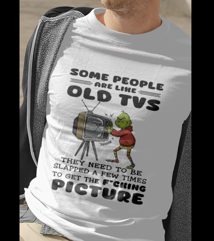 Grinch Santa Some People Are Like Old TVs They Need To Be Slapped A Few Times To Get The Picture T-Shirt