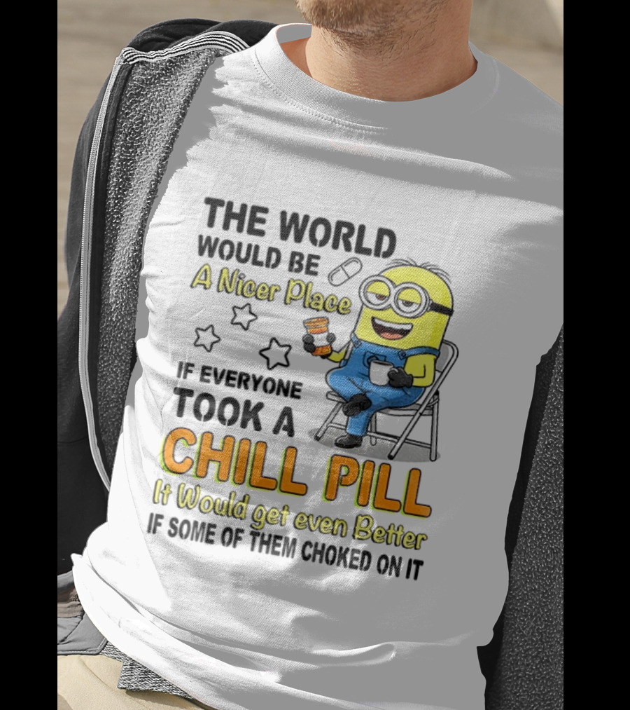 Minion A Nicer Place Chill Pill It Would Get Even Better T-Shirt