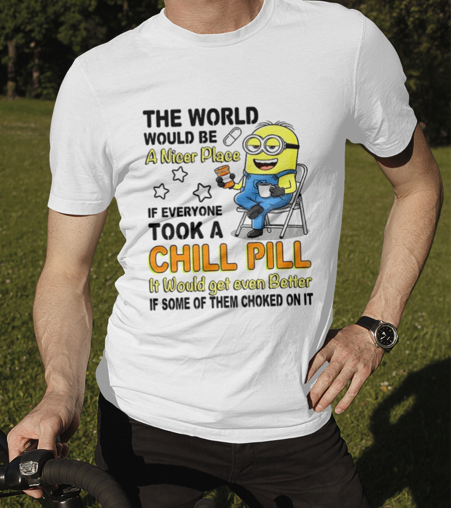 Minion A Nicer Place Chill Pill It Would Get Even Better T-Shirt
