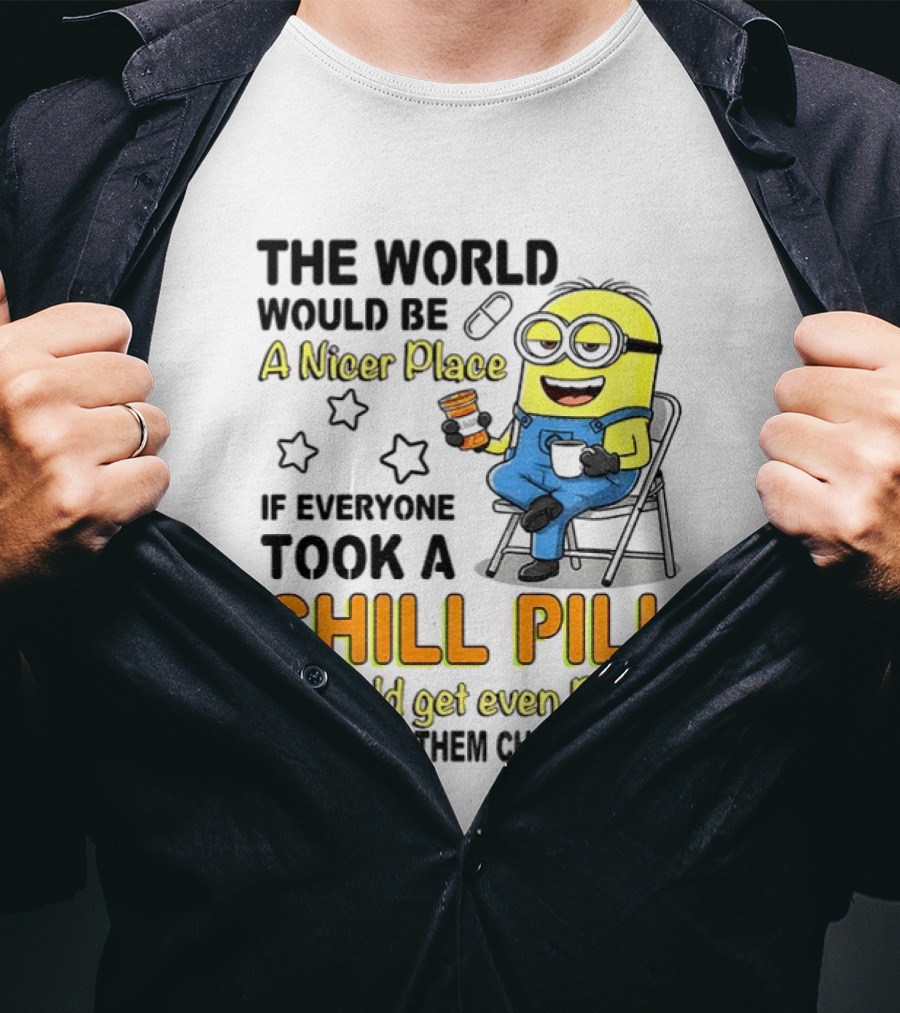 Minion A Nicer Place Chill Pill It Would Get Even Better T-Shirt