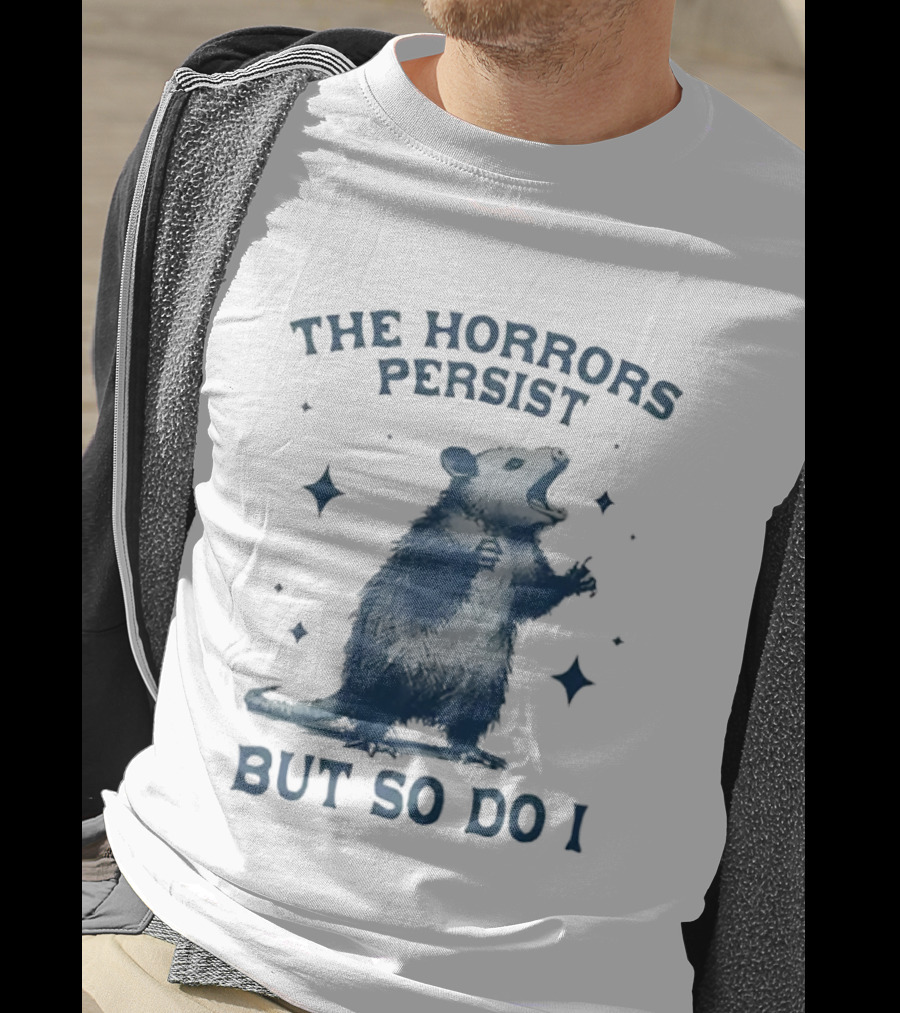 The Horrors Persist But So Do I Opossums T-Shirt