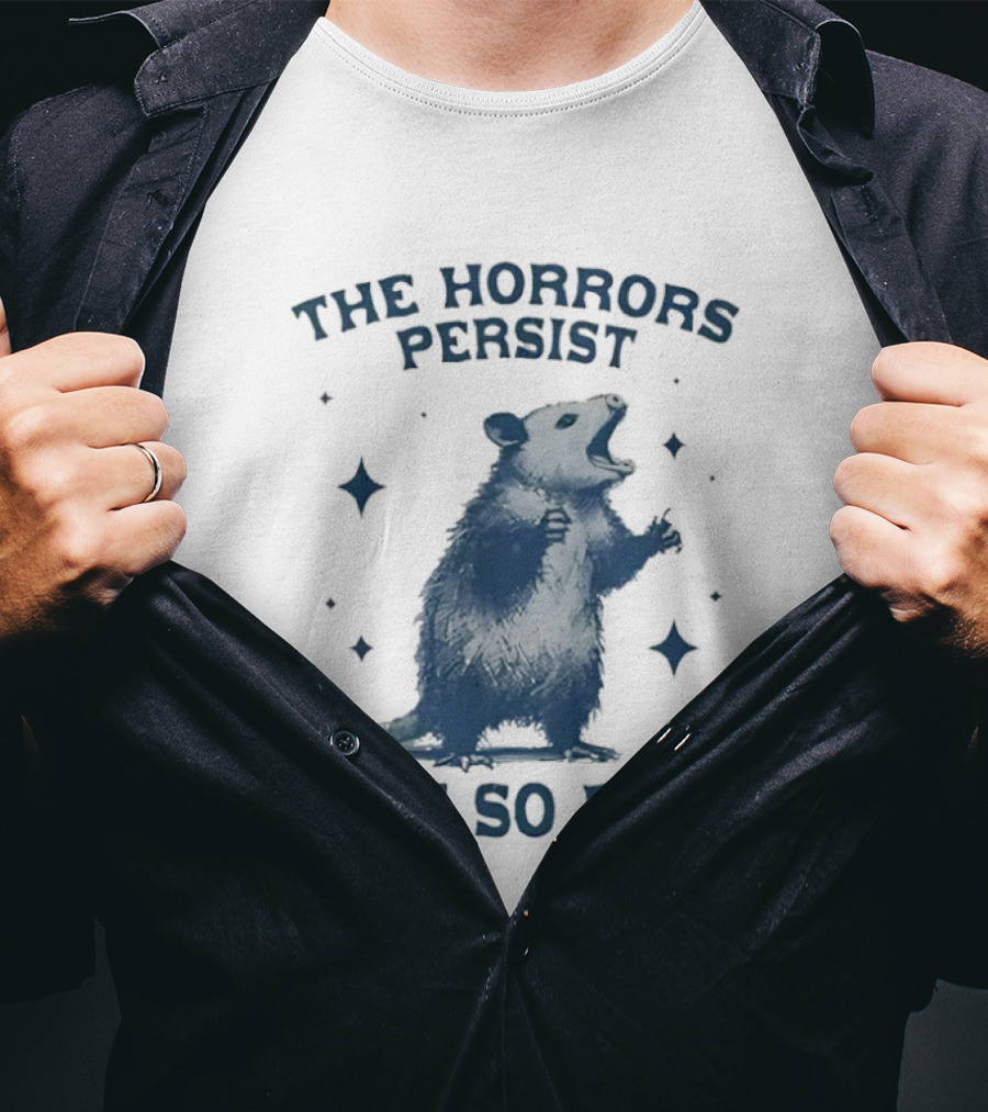 The Horrors Persist But So Do I Opossums T-Shirt