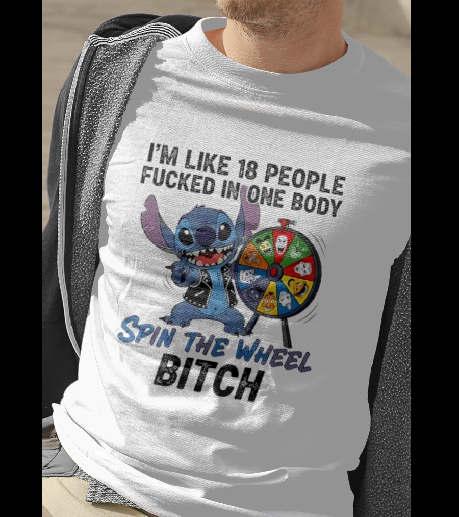 Stitch I'm Like 18 People Fucked In One Body Spin The Wheel Bitch T-Shirt
