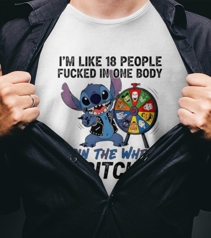 Stitch I'm Like 18 People Fucked In One Body Spin The Wheel Bitch T-Shirt
