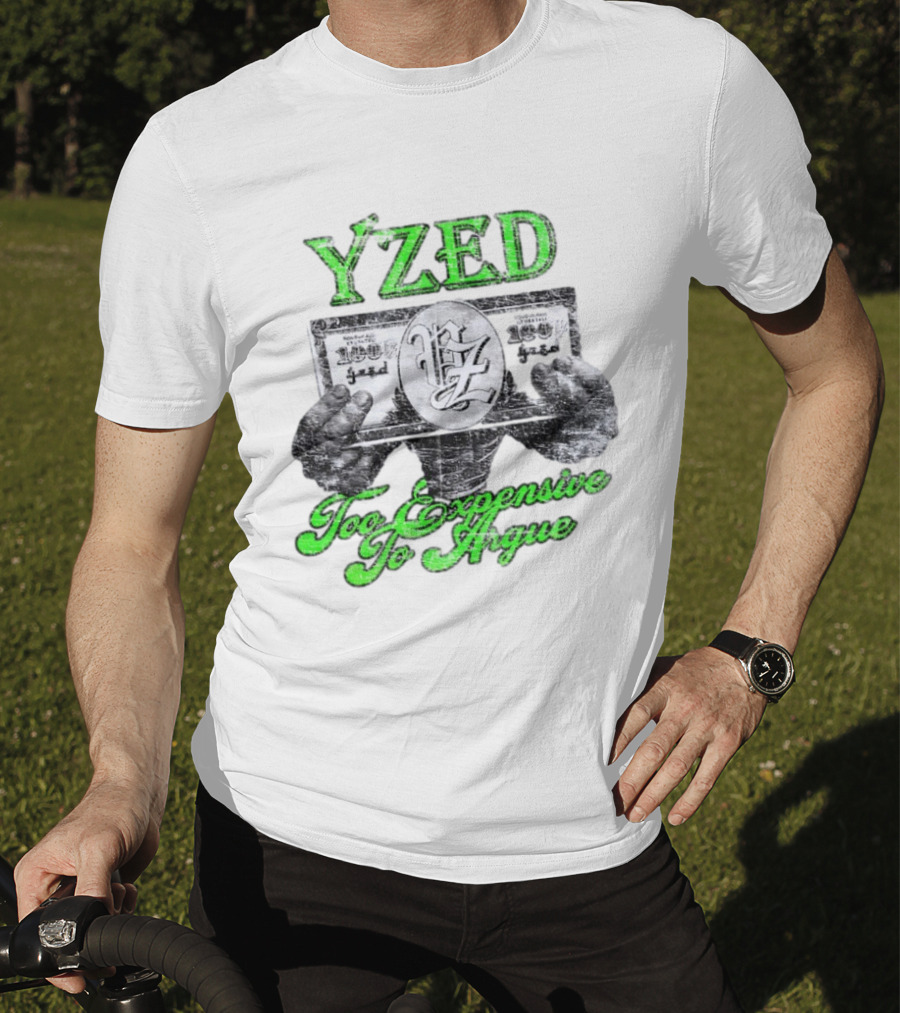 Yzed 100 Dollar Too Expensive To Argue T-Shirt
