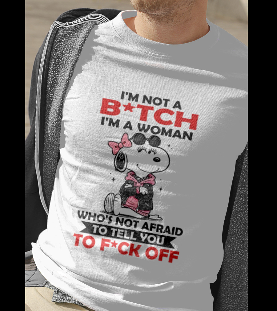 Snoopy I'm Not A B*tch I'm A Woman Who's Not Afraid To Tell You To F*ck Off Peanuts Character Empowerment T-Shirt