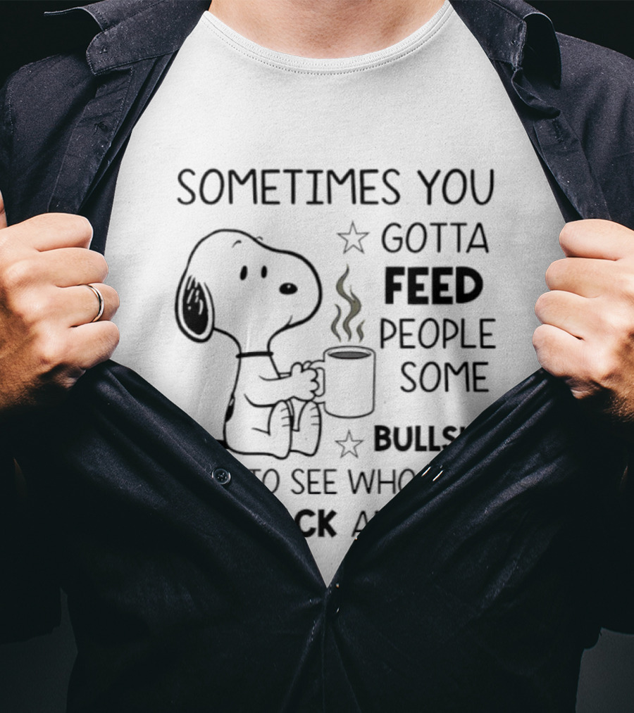 Snoopy Sometimes You Gotta Feed People Some Bullsht Just To See Who They Run Back And Tell T-Shirt