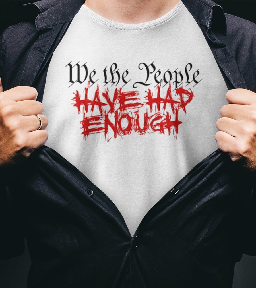 We The People Have Had Enough Bold T-Shirt