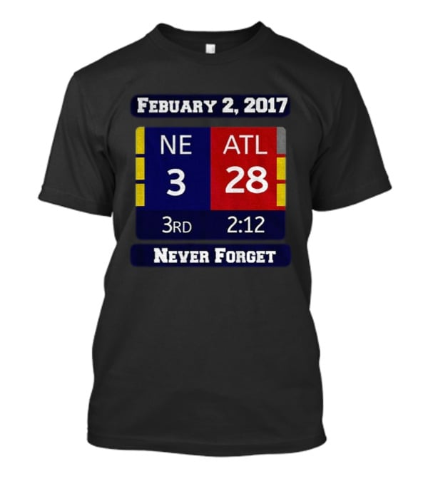 February 2 2017 NE 3 ATL 28 3rd 2:12 Never Forget T-Shirt
