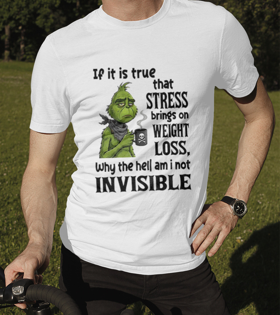 Grinch Stress Weight Loss Why Am I Not Invisible T-Shirt