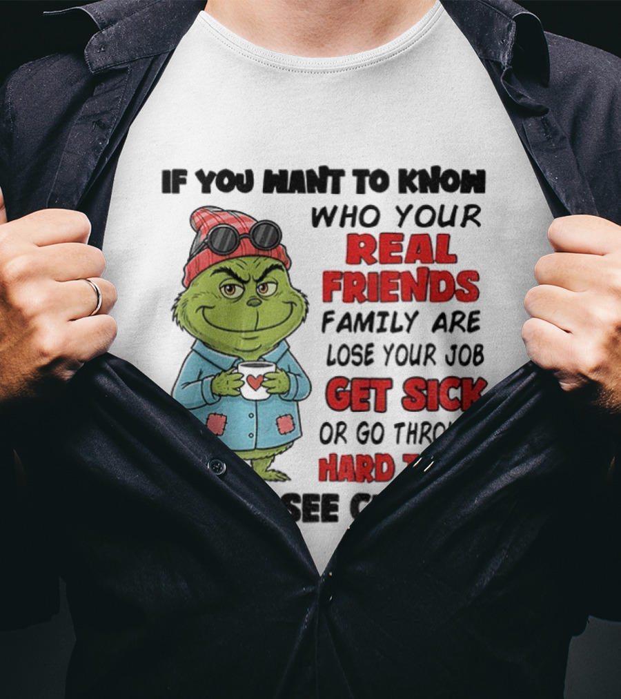 Grinch Real Friends Family Get Sick Hard Times You'll See Clearly T-Shirt