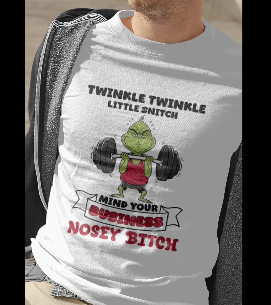 Grinch Twinkle Twinkle Little Snitch Weightlifting Mind Your Business Nosey Bitch T-Shirt